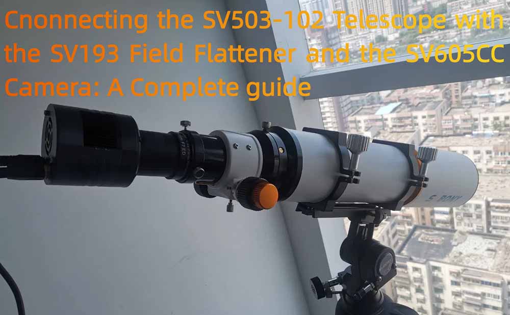 Cnonnecting the SV503-102 Telescope with the SV193 Field Flattener and the SV605CC Camera: A Complete guide